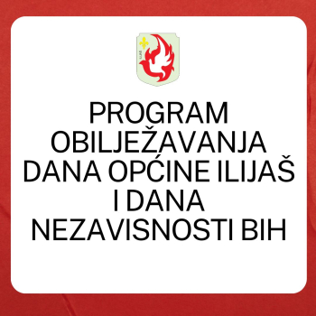 Program obilježavanja Dana općine Ilijaš i Dana nezavisnosti BiH